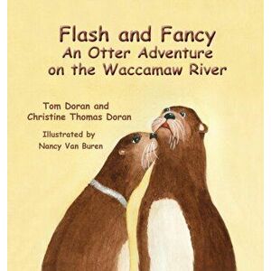 Flash and Fancy An Otter Adventure on the Waccamaw River, Hardcover - Christine L. Doran imagine