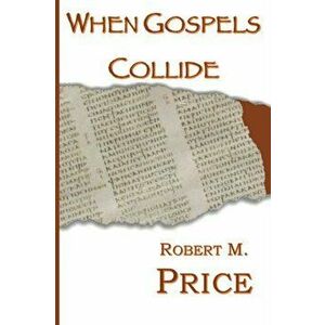 When Gospels Collide, Paperback - Robert Price imagine