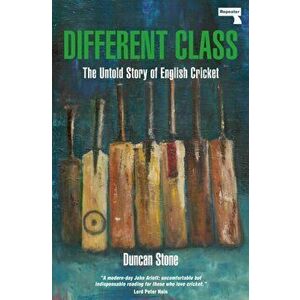 Different Class. The Untold Story of English Cricket, New ed, Paperback - Duncan Stone imagine