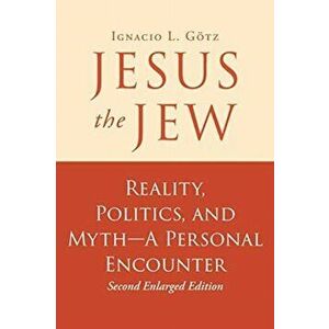 Jesus the Jew: Reality, Politics, and Myth-A Personal Encounter, Paperback - Ignacio L. Gotz imagine