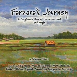 Farzana's Journey: A Bangladesh Story of the Water, Land, and People, Paperback - Chelsea N. Peters imagine