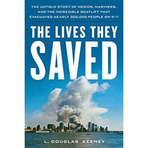The Lives They Saved: The Untold Story of Medics, Mariners and the Incredible Boatlift That Evacuated Nearly 300, 000 People on 9/11 - L. Douglas Keene imagine
