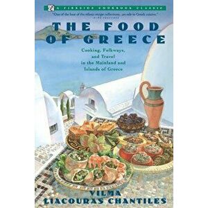Food of Greece: Cooking, Folkways, and Travel in the Mainland and Islands of Greece, Paperback - Vilma Chantiles imagine