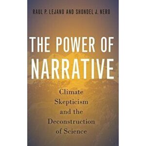 Power of Narrative: Climate Skepticism and the Deconstruction of Science, Hardcover - Raul P. Lejano imagine