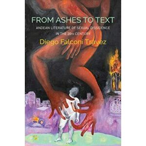 From Ashes to Text - Andean Literature of Sexual Dissidence in the 20th Century, Hardback - DF Travez imagine