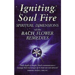 Igniting Soul Fire: Spiritual Dimensions of the Bach Flower Remedies, Paperback - Gaye Mack Ma imagine