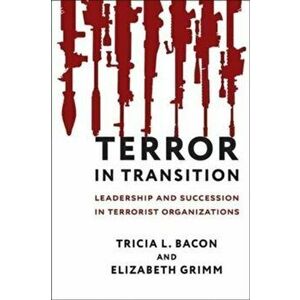Terror in Transition. Leadership and Succession in Terrorist Organizations, Paperback - Elizabeth Grimm imagine