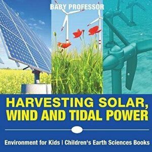 Harvesting Solar, Wind and Tidal Power - Environment for Kids - Children's Earth Sciences Books, Paperback - *** imagine