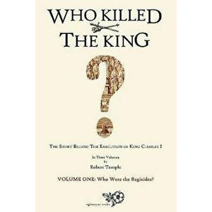 Who Killed The King?. The Story Behind the Execution of King Charles I, Hardback - Robert Temple imagine