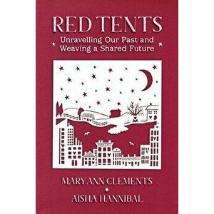 Red Tents: Unravelling Our Past and Weaving a Shared Future, Paperback - Mary Ann Clements imagine