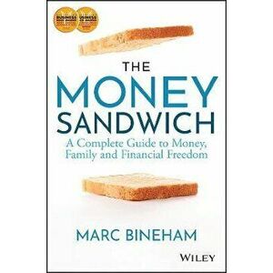 The Money Sandwich - A Complete Guide to Money, Family and Financial Freedom, Paperback - M Bineham imagine