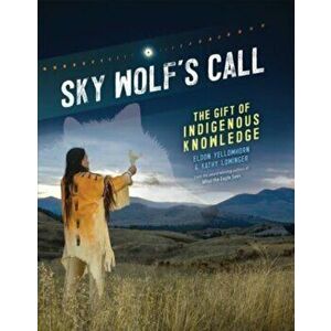 Sky Wolf's Call. The Gift of Indigenous Knowledge, Hardback - Kathy Lowinger imagine