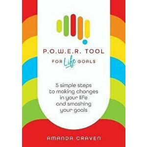 P.O.W.E.R. Tool: For Life Goals. 5 simple steps to making changes in your life and smashing your goals, Paperback - Amanda Craven imagine