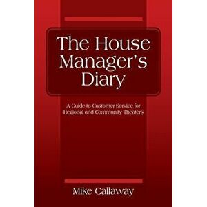 The House Manager's Diary: A Guide to Customer Service for Regional and Community Theaters, Paperback - Mike Callaway imagine