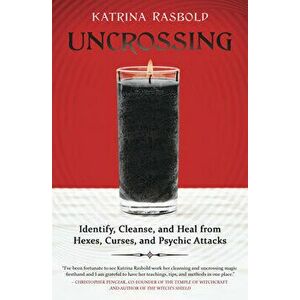 Uncrossing: Identify, Cleanse, and Heal from Hexes, Curses, and Psychic Attack, Paperback - Katrina Rasbold imagine
