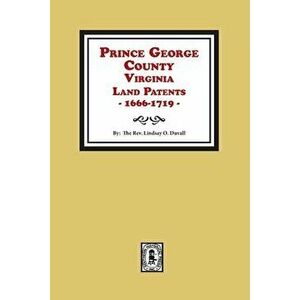 Prince George County, Virginia Land Patents, 1666-1719, Paperback - Lindsay O. Duvall imagine