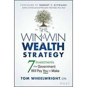 The Win-Win Wealth Strategy - 7 Investments the Government Will Pay You to Make, Hardback - T Wheelwright imagine