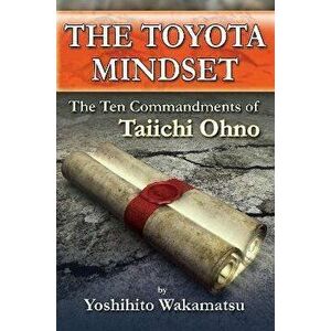 The Toyota Mindset, The Ten Commandments of Taiichi Ohno, Paperback - Yoshihito Wakamatsu imagine