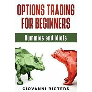 Options Trading for Beginners, Dummies & Idiots, Paperback - Giovanni Rigters imagine