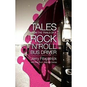 Tales from the Trails of a Rock 'n' Roll Bus Driver, Paperback - Jerry B. Fitzpatrick imagine