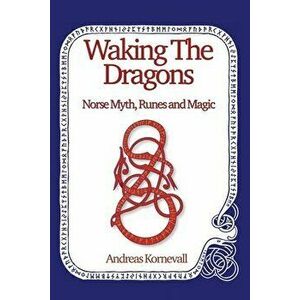 Waking The Dragons. Norse Myth, Folklore, Runes and Magic, Paperback - Andreas Kornevall imagine