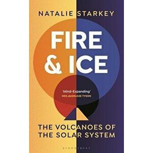 Fire and Ice: The Volcanoes of the Solar System, Hardcover - Natalie Starkey imagine
