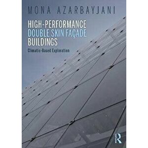 High-Performance Double Skin Facade Buildings. Climatic-Based Exploration, Paperback - Mona Azarbayjani imagine