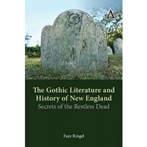 The Gothic Literature and History of New England. Secrets of the Restless Dead, Paperback - Faye Ringel imagine