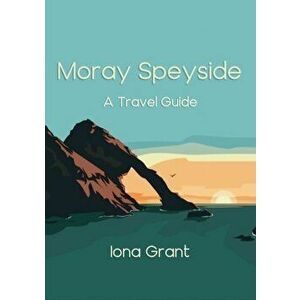 Moray Speyside. A Travel Guide, Paperback - Iona Grant imagine