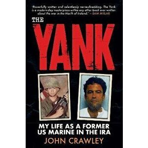 The Yank. My Life as a Former US Marine in the IRA, Paperback - John Crawley imagine