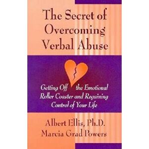 Secret of Overcoming Verbal Abuse: Getting Off the Emotional Roller Coaster and Regaining Control of Your Life, Paperback - Albert Ellis Ph. D. imagine