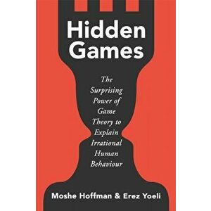 Hidden Games. The Surprising Power of Game Theory to Explain Irrational Human Behaviour, Hardback - Erez Yoeli imagine
