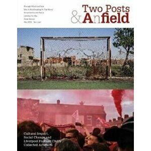 Two Posts and a Field. Cultural Impact, Social Change and Liverpool Football Club's Collected Artefacts, Paperback - Alan Ward imagine