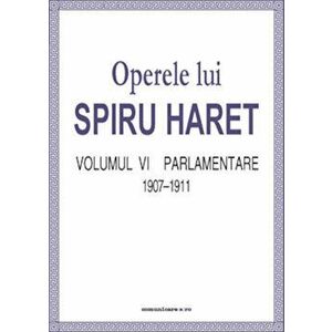 Operele lui Spiru Haret. Volumul VI - Parlamentare, 1907-1911 - Spiru Haret imagine