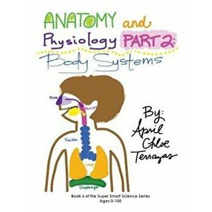 Anatomy & Physiology Part 2: Body Systems, Paperback - April Chloe Terrazas imagine
