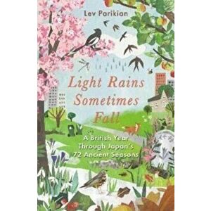 Light Rains Sometimes Fall. A British Year in Japan's 72 Seasons, Paperback - Lev Parikian imagine
