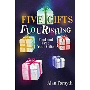 Five Gifts Flourishing, Paperback - Alan Forsyth imagine