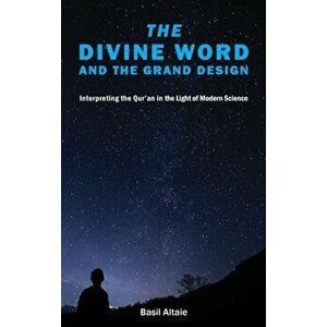 The Divine Word and The Grand Design. Interpreting the Qur'an in the Light of Modern Science, Hardback - Mohammed Basil Altaie imagine