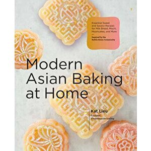 Modern Asian Baking at Home. Essential Sweet and Savory Recipes for Milk Bread, Mochi, Mooncakes, and More; Inspired by the Subtle Asian Baking Commun imagine