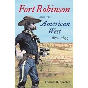 Fort Robinson and the American West, 1874-1899, Paperback - Thomas R. Buecker imagine