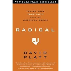 Radical: Taking Back Your Faith from the American Dream, Paperback - David Platt imagine