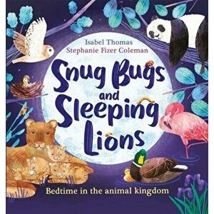 Snug Bugs and Sleeping Lions. Bedtime in the Animal Kingdom, Paperback - Isabel Thomas imagine
