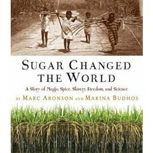 Sugar Changed the World: A Story of Magic, Spice, Slavery, Freedom, and Science, Hardcover - Marc Aronson imagine
