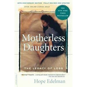 Motherless Daughters: The Legacy of Loss, Paperback - Hope Edelman imagine