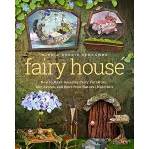 Fairy House: How to Make Amazing Fairy Furniture, Miniatures, and More from Natural Materials, Paperback - Debbie Schramer imagine
