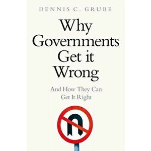 Why Governments Get It Wrong. And How They Can Get It Right, Hardback - Dennis C. Grube imagine
