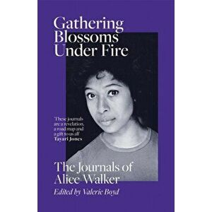 Gathering Blossoms Under Fire. The Journals of Alice Walker, Paperback - Alice Walker imagine