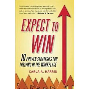 Expect to Win: 10 Proven Strategies for Thriving in the Workplace, Paperback - Carla A. Harris imagine