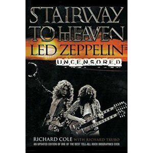 Stairway to Heaven: Led Zeppelin Uncensored, Paperback - Richard Cole imagine