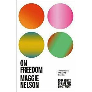 On Freedom. The electrifying new book from the author of The Argonauts, Paperback - Maggie Nelson imagine